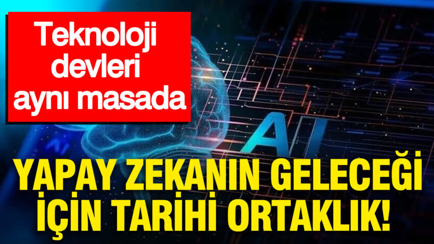 Yapay zekanin gelecegi icin tarihi ortaklik teknoloji devleri ayni masada SqNjSPbC